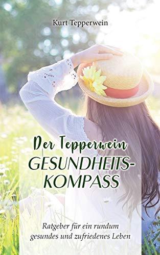 Der Tepperwein Gesundheits-Kompass: Ratgeber für ein rundum gesundes und zufriedenes Leben