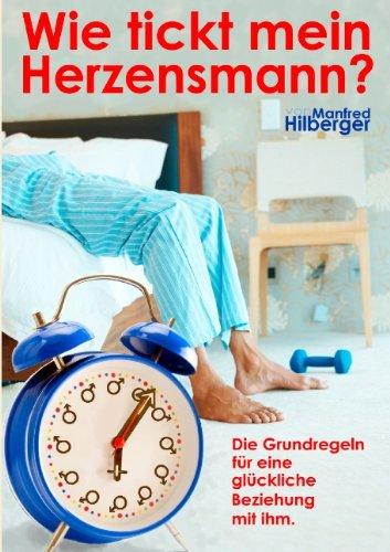 Wie tickt mein Herzensmann?: Die Grundregeln für eine glückliche Beziehung mit ihm