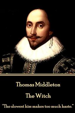 Thomas Middleton - The Witch: “The slowest kiss makes too much haste.”