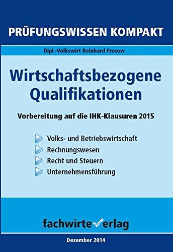 Wirtschaftsbezogene Qualifikationen: Vorbereitung auf die IHK-Klausuren 2015