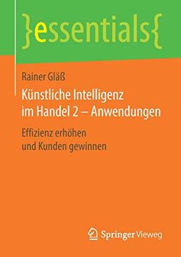 Künstliche Intelligenz im Handel 2 – Anwendungen: Effizienz erhöhen und Kunden gewinnen (essentials)