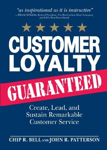 Customer Loyalty Guaranteed: Create, Lead, and Sustain Remarkable Customer Service