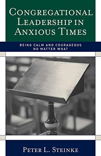 Congregational Leadership in Anxious Times: Being Calm and Courageous No Matter What