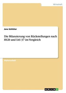 Die Bilanzierung von Rückstellungen nach HGB und IAS 37 im Vergleich: Diplomarbeit