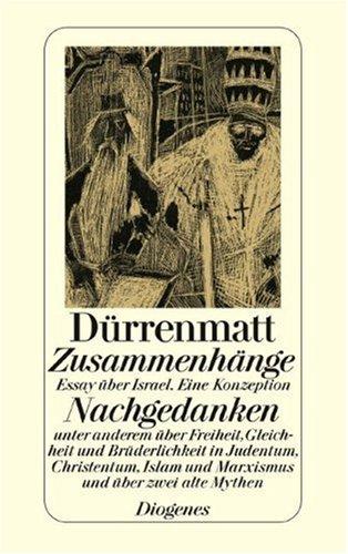 Zusammenhänge / Nachgedanken: Essay über Israel. Eine Konzeption / Unter anderem über Freiheit, Gleichheit und Brüderlichkeit in Judentum, Christentum, Islam und Marxismus und über zwei alte Mythen