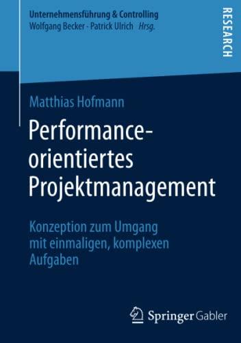 Performance-orientiertes Projektmanagement: Konzeption zum Umgang mit einmaligen, komplexen Aufgaben (Unternehmensführung & Controlling)