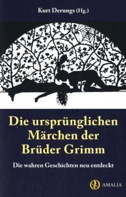 Die ursprünglichen Märchen der Brüder Grimm. Die wahren Geschichten neu entdeckt.