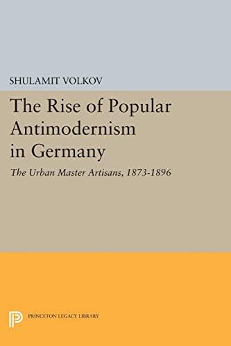 The Rise of Popular Antimodernism in Germany: The Urban Master Artisans, 1873-1896 (Princeton Legacy Library)