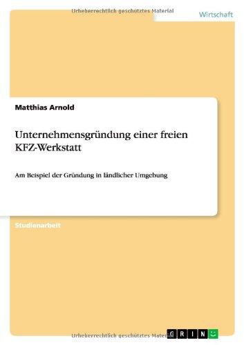 Unternehmensgründung einer freien KFZ-Werkstatt: Am Beispiel der Gründung in ländlicher Umgebung