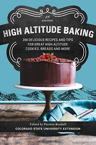 High Altitude Baking: 200 Delicious Recipes and Tips for Great High Altitude Cookies, Cakes, Breads and More--2nd Edition, Revised: 200 Delicious ... Great High Altitude Cookies, Breads and More