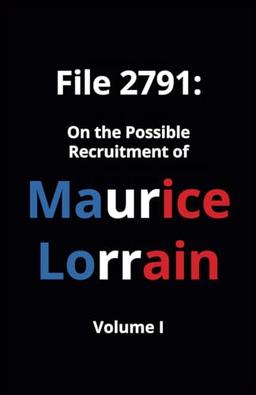 File 2791: On the Possible Recruitment of Maurice Lorrain (Volume Ⅰ)