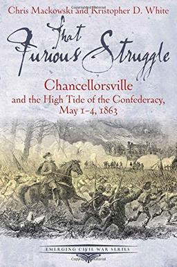 That Furious Struggle: Chancellorsville and the High Tide of the Confederacy, May 1-4, 1863 (Emerging Civil War)