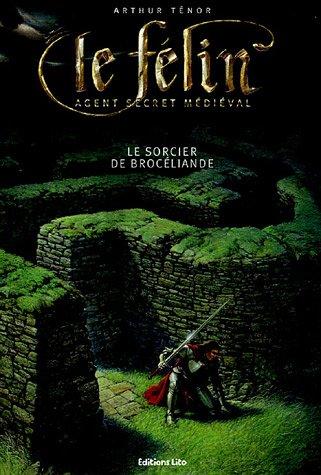 Le Félin : agent secret médiéval. Vol. 2005. Le sorcier de Brocéliande