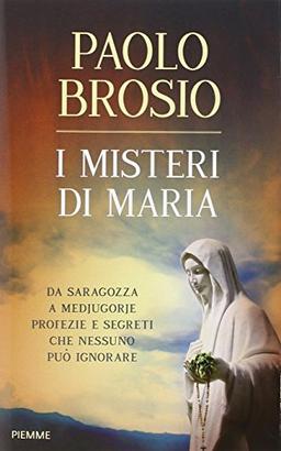 I misteri di Maria. Da Saragozza a Medjugorje profezie e segreti che nessuno può ignorare