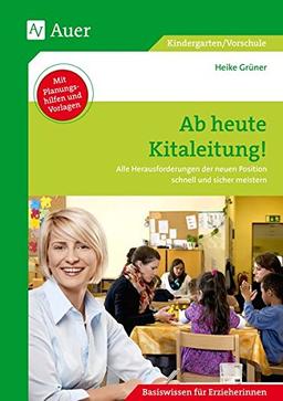 Ab heute Kitaleitung!: Alle Herausforderungen der neuen Position schnell und sicher meistern (Kindergarten)