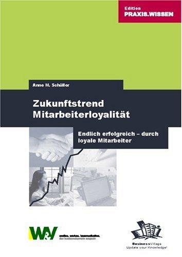 Zukunftstrend Mitarbeiterloyalität. Endlich erfolgreich - durch loyale Mitarbeiter