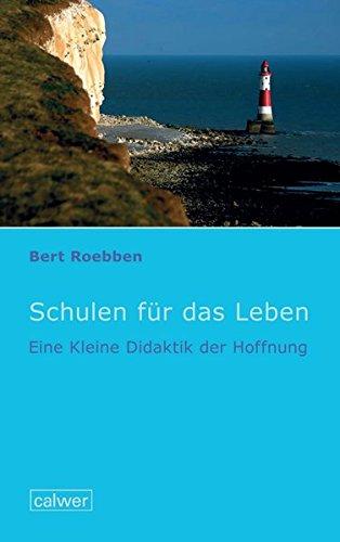 Schulen für das Leben: Eine kleine Didaktik der Hoffnung