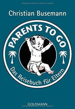 Parents To Go: Das Reisebuch für Eltern -