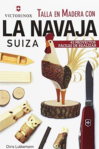 Talla en madera con la navaja suiza Victorinox : 43 proyectos fáciles de realizar