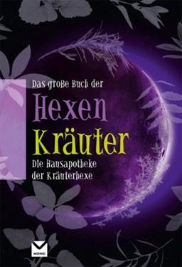 Das große Buch der Hexenkräuter: Die Hausapotheke der Kräuterhexe