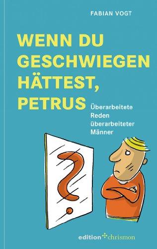 Wenn du geschwiegen hättest, Petrus. Überarbeitete Reden überarbeiteter Männer