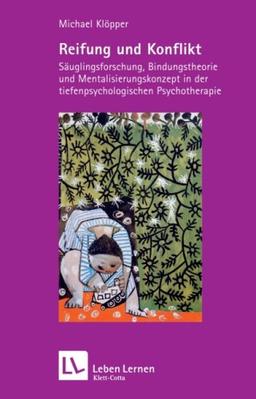 Reifung und Konflikt. Säuglingsforschung, Bindungstheorie und Mentalisierungskonzept in der tiefenpsychologischen Psychotherapie (Leben Lernen 194)