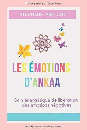 LES ÉMOTIONS D'ANKAA: Soin énergétique de libération des émotions négatives