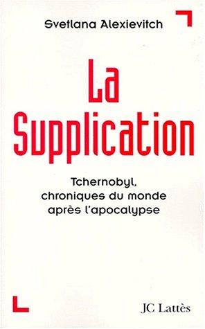 La supplication : Tchernobyl, chroniques du monde après l'apocalypse