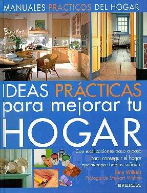 Ideas Prácticas para mejorar tu hogar: Con explicaciones paso a paso para conseguir el hogar que siempre habías soñado. (Manuales prácticos de decoración)