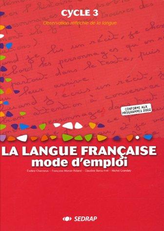 La langue française, mode d'emploi, cycle 3 : observation réfléchie de la langue