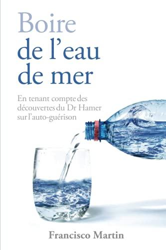 Boire de l'eau de mer: En tenant compte des découvertes du Dr Hamer sur l'auto-guérison (Sea water)