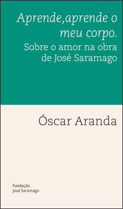 Aprende, aprende o meu corpo Sobre o amor na obra de José Saramago (Portuguese Edition) [Paperback] Óscar Aranda