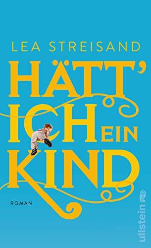 Hätt' ich ein Kind: Roman | Radio-Eins-Kolumnistin Lea Streisands Roman über ungewollte Kinderlosigkeit