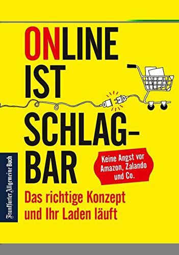 Online ist schlagbar: Das richtige Konzept und Ihr Laden läuft: Keine Angst vor Amazon, Zalando & Co. Strategien für den Einzelhandel in Zeiten der Digitalisierung.