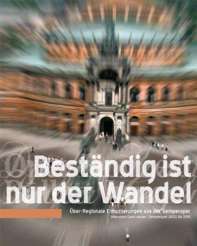 Beständig ist nur der Wandel: Über-Regionale Ermunterungen aus der Semperoper - Intendanz Gerd Uecker 2003-2010