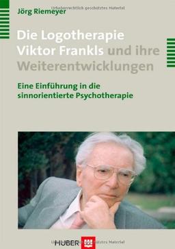 Die Logotherapie Viktor Frankls und ihre Weiterentwicklungen. Eine Einführung in die sinnorientierte Psychotherapie