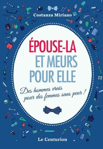 Epouse-la et meurs pour elle : des hommes vrais pour des femmes sans peur !