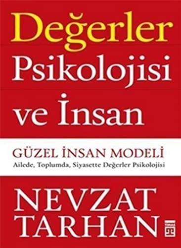 Degerler Psikolojisi ve Insan: Güzel Insan Modeli - Ailede, Toplumda, Siyasette Degerler Psikolojisi: Güzel İnsan Modeli - Ailede, Toplumda, Siyasette Değerler Psikolojisi