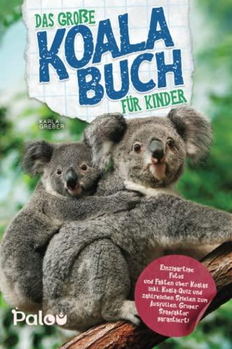 Das große Koala Buch für Kinder: Einzigartige Fotos und Fakten über Koalas inkl. Koala-Quiz und zahlreichen Spielen zum Ausfüllen. Großer Spaßfaktor garantiert!