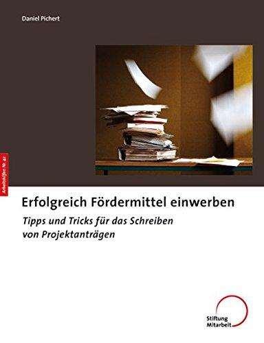 Erfolgreich Fördermittel einwerben: Tipps und Tricks für das Schreiben von Projektanträgen (Arbeitshilfen für Selbsthilfe- und Bürgerinitiativen)