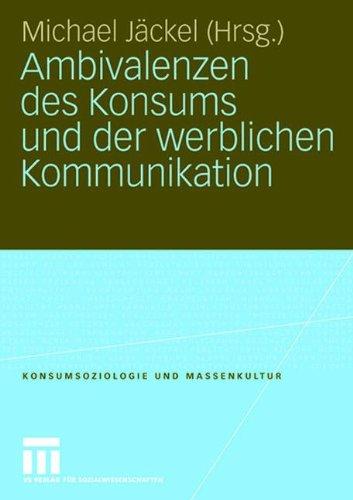 Ambivalenzen des Konsums und der werblichen Kommunikation (Konsumsoziologie und Massenkultur)