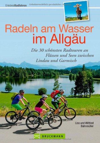 Radführer Allgäu: Die 30 schönsten Radtouren an Flüssen und Seen zwischen Lindau und Garmisch. Radeln am Wasser zwischen Forggensee, Alpsee, Hopfen- oder Grüntensee, bis hin zum Bodensee.