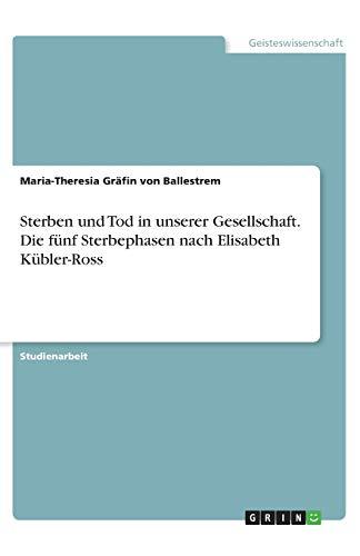 Sterben und Tod in unserer Gesellschaft. Die fünf Sterbephasen nach Elisabeth Kübler-Ross