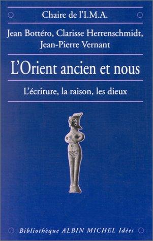 L'Orient ancien et nous : l'écriture, la raison et les dieux