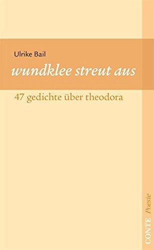 Wundklee streut aus: 47 Gedichte über Theodora (Conte Poesie)