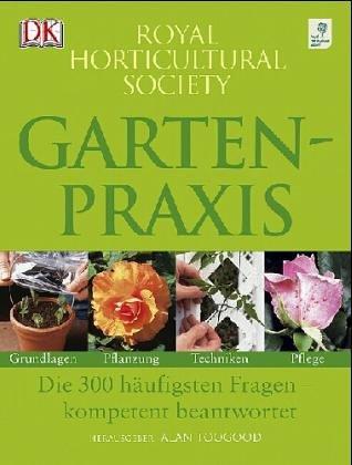 Gartenpraxis: Die 300 häufigsten Fragen - kompetent beantwortet