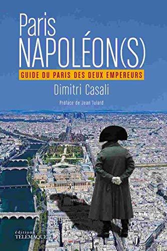 Paris Napoléon(s) : guide du Paris des deux empereurs