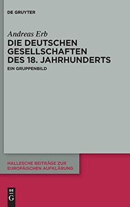 Die Deutschen Gesellschaften des 18. Jahrhunderts: Ein Gruppenbild (Hallesche Beiträge zur Europäischen Aufklärung, 69)