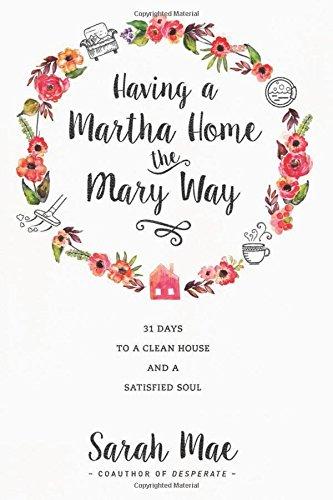 Having a Martha Home the Mary Way: 31 Days to a Clean House and a Satisfied Soul