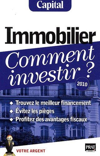 Immobilier, comment investir ? : trouvez les bons financements, évitez les pièges, profitez des avantages fiscaux